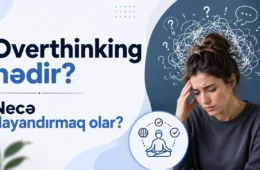 Overthinking nədir (çox düşünmək) və onu necə dayandırmaq olar?